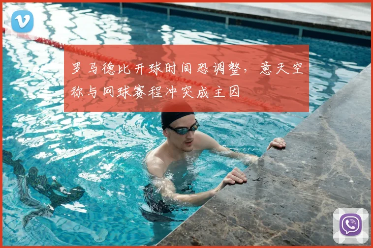 罗马德比开球时间恐调整,意天空称与网球赛程冲突成主因