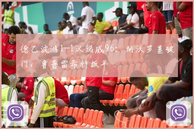 德乙波鸿1-1汉诺威96:纳沃罗基破门,鲁普雷希特扳平