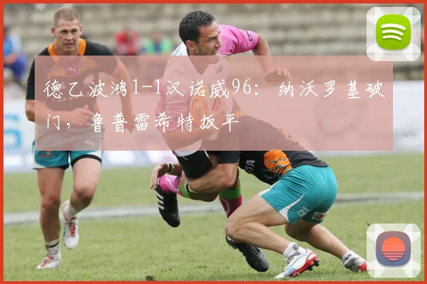 德乙波鸿1-1汉诺威96:纳沃罗基破门,鲁普雷希特扳平
