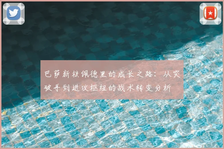 巴萨新核佩德里的成长之路:从突破手到进攻枢纽的战术转变分析